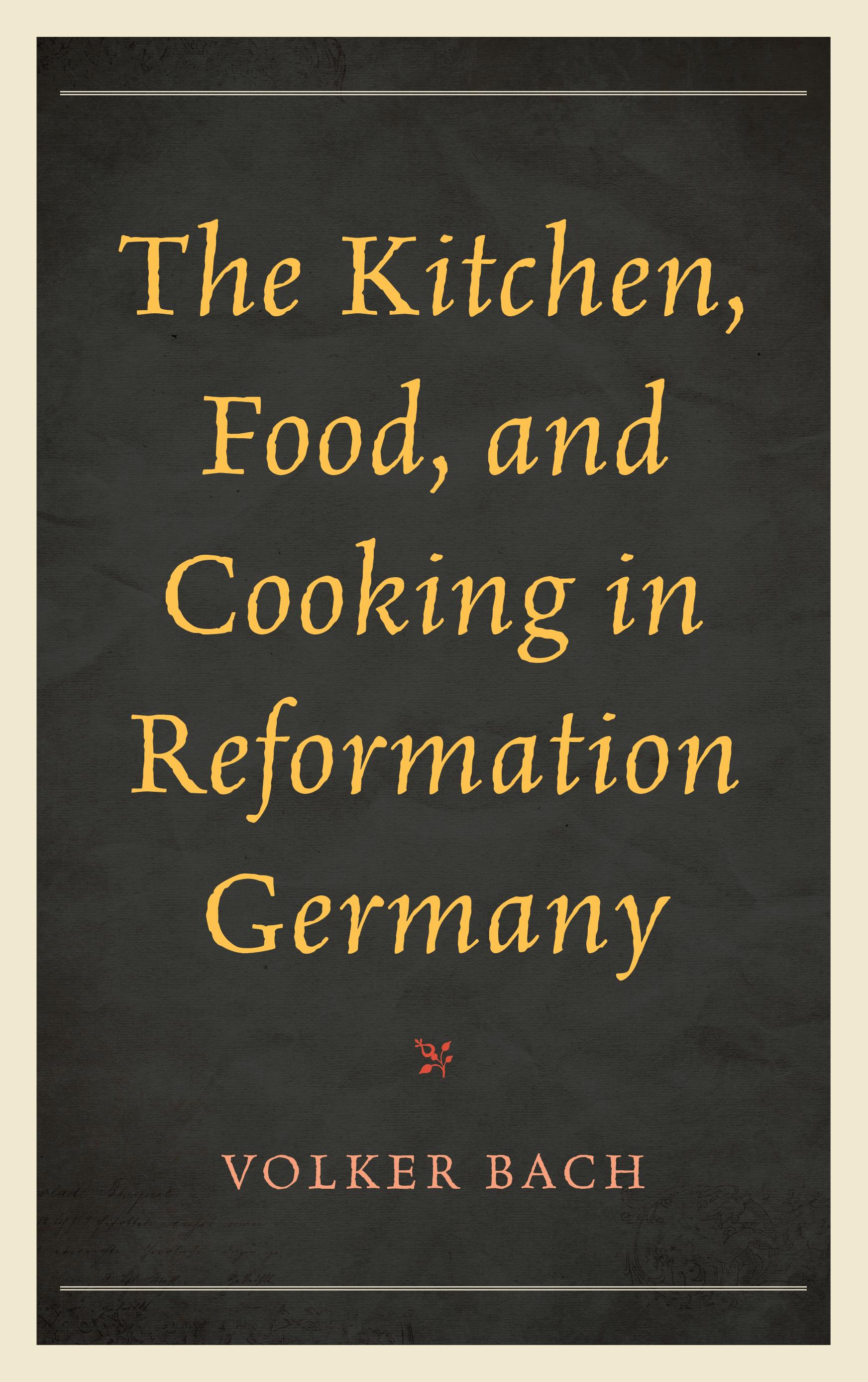 The Kitchen, Food, and Cooking in Reformation Germany