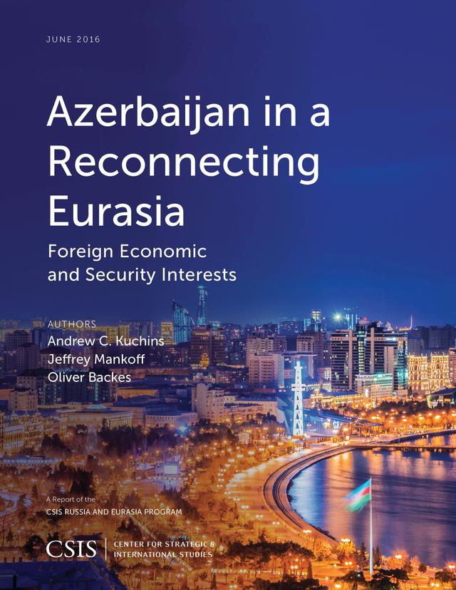 Azerbaijan in a Reconnecting Eurasia by Andrew C. Kuchins, Jeffrey Mankoff, Oliver Backes