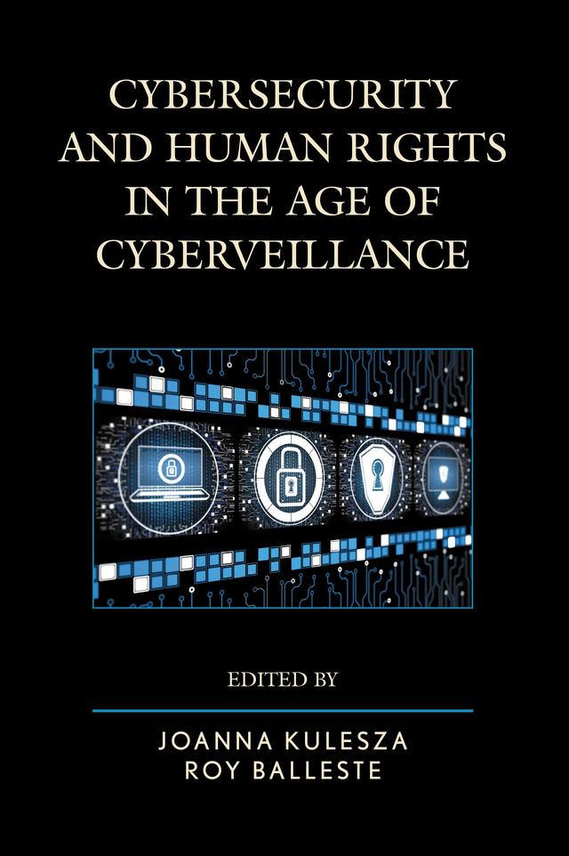 Cybersecurity and Human Rights in the Age of Cyberveillance by Joanna Kulesza, Roy Balleste