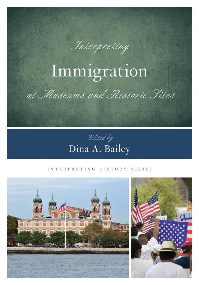 Interpreting Immigration at Museums and Historic Sites by Dina  A. Bailey