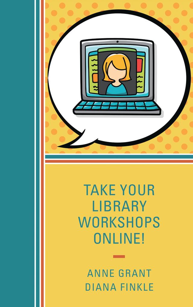 Take Your Library Workshops Online! by Anne Grant, Diana Finkle
