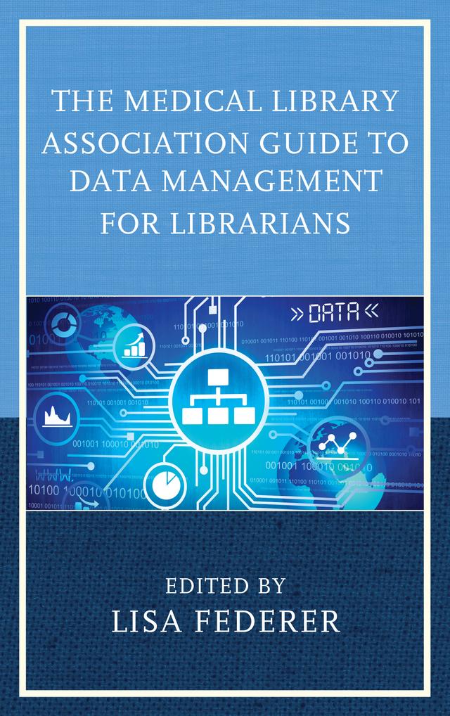 The Medical Library Association Guide to Data Management for Librarians by Lisa Federer