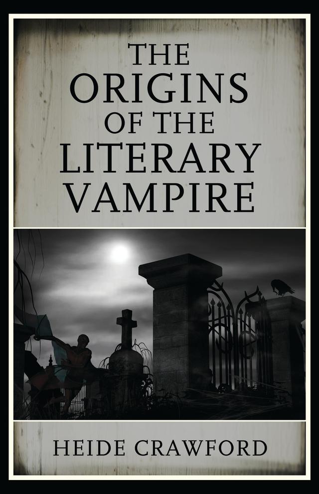 The Origins of the Literary Vampire by Heide Crawford