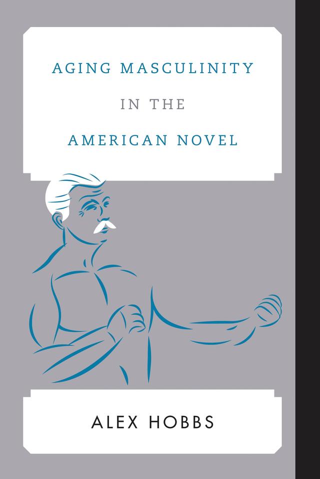 Aging Masculinity in the American Novel by Alex Hobbs