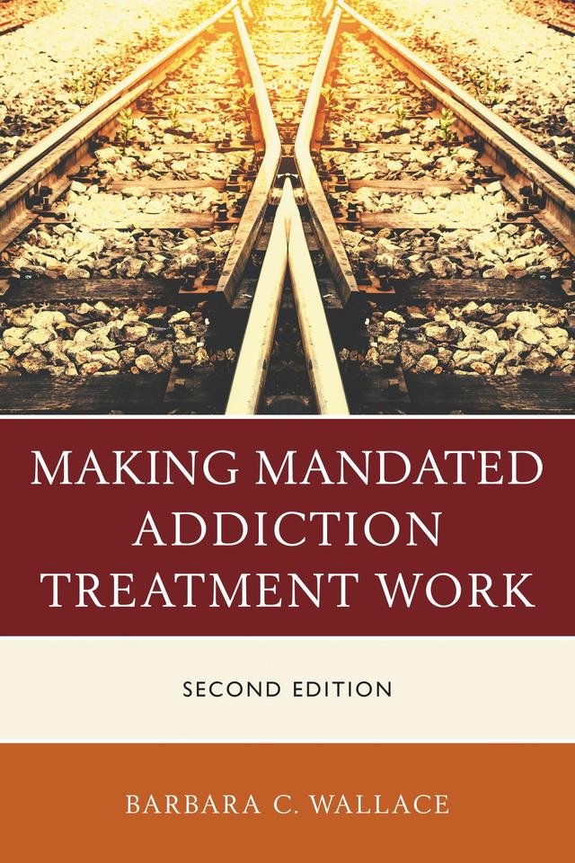 Making Mandated Addiction Treatment Work by Barbara C. Wallace