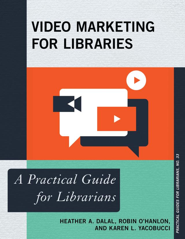Video Marketing for Libraries by Heather A. Dalal, Karen L. Yacobucci, Robin O'Hanlon