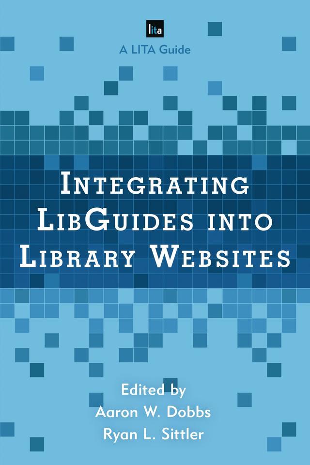 Integrating LibGuides into Library Websites by Aaron W. Dobbs, Ryan L. Sittler