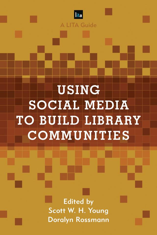Using Social Media to Build Library Communities by Doralyn Rossmann, Scott W.H. Young