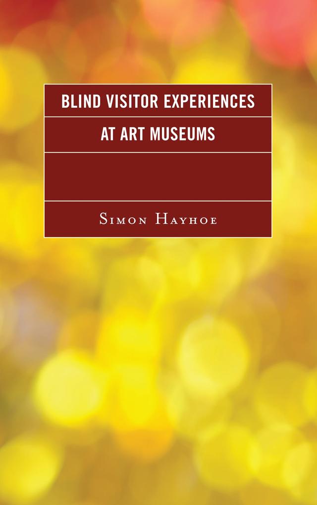 Blind Visitor Experiences at Art Museums by Simon J. Hayhoe