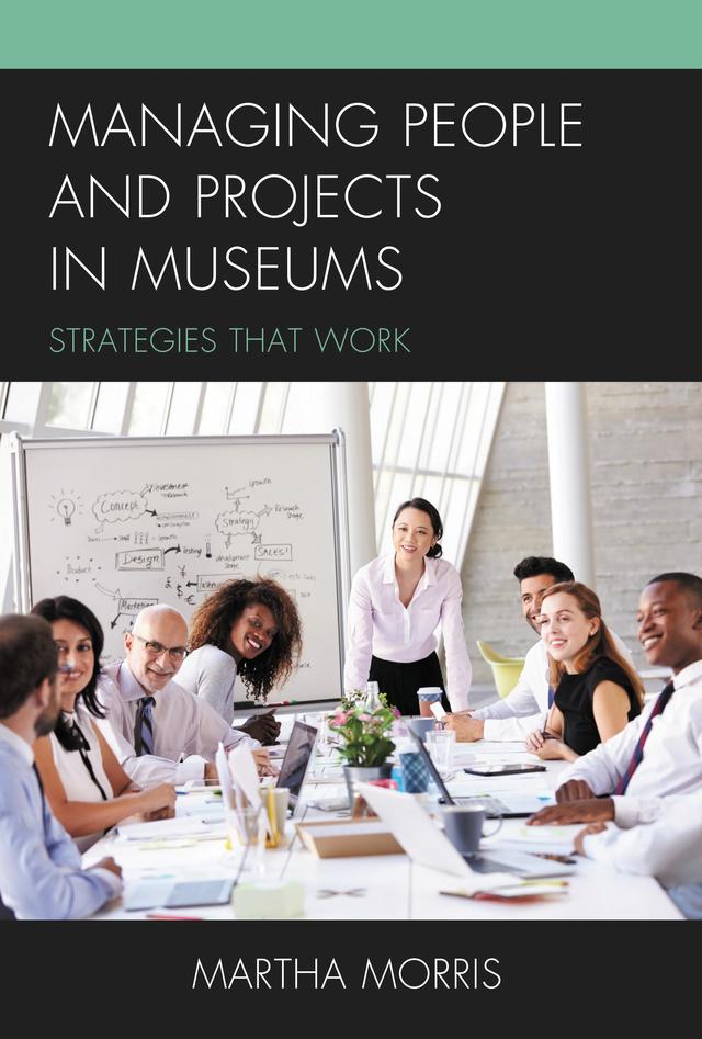 Managing People and Projects in Museums by Martha Morris