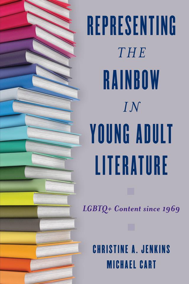 Representing the Rainbow in Young Adult Literature by Christine A. Jenkins, Michael Cart
