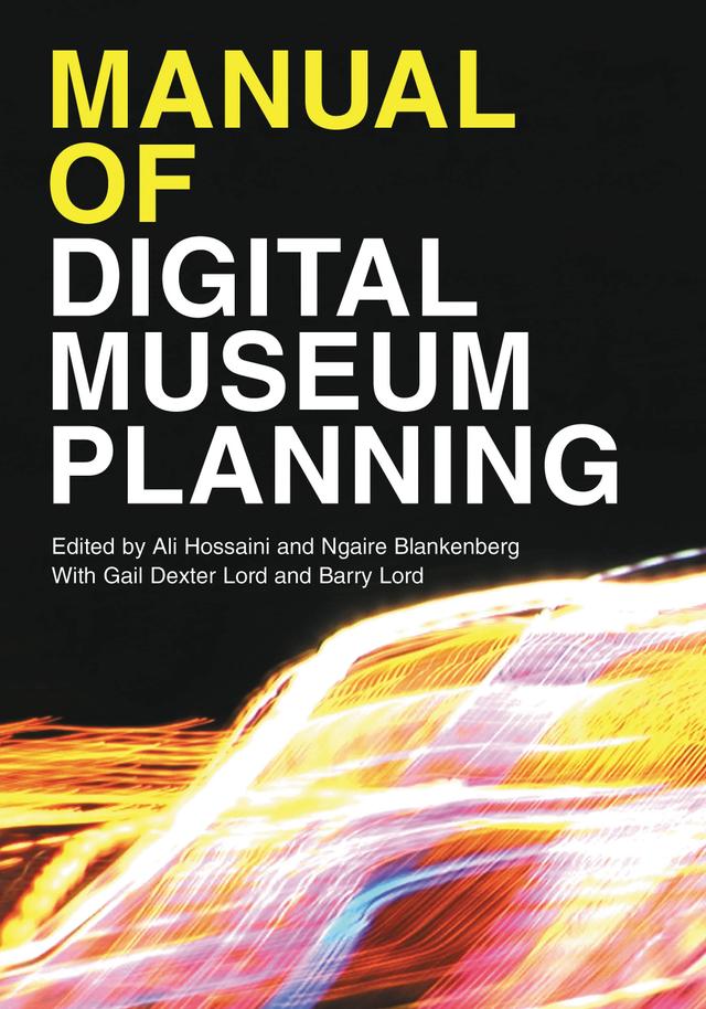 Manual of Digital Museum Planning by Ali Hossaini, Barry Lord, Gail Dexter Lord, Ngaire Blankenberg