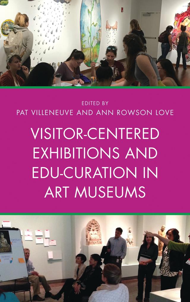 Visitor-Centered Exhibitions and Edu-Curation in Art Museums by Ann Rowson Love, Pat Villeneuve