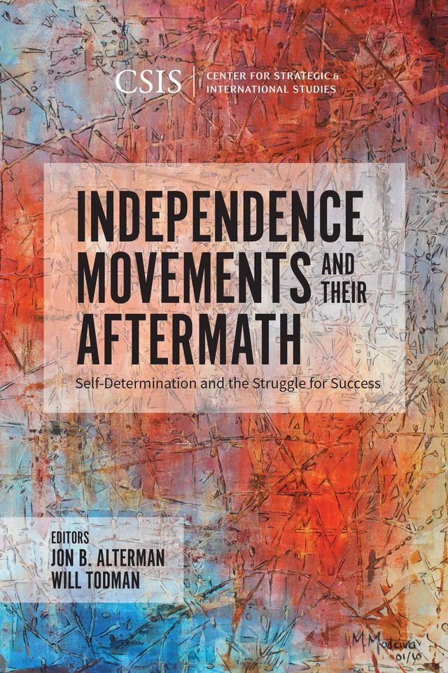 Independence Movements and Their Aftermath by Jon B. Alterman, Will Todman
