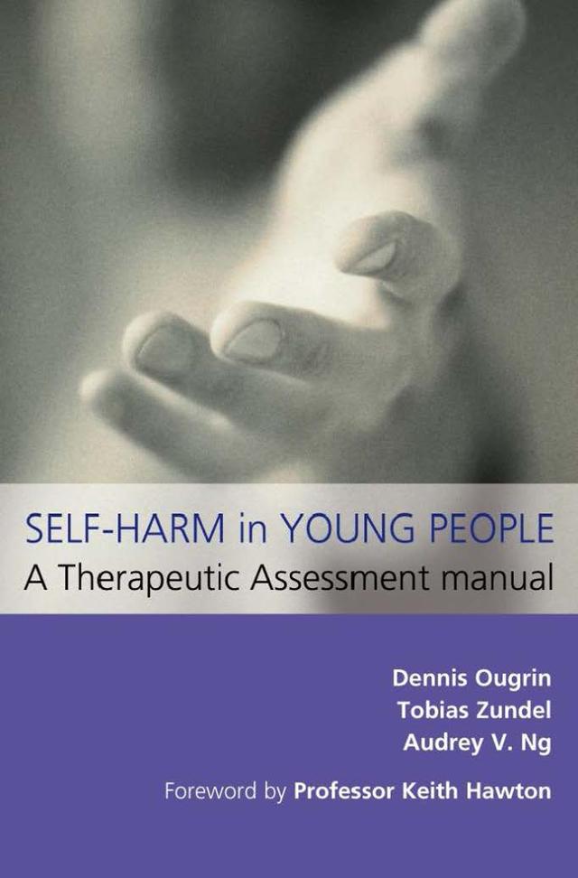 Self-Harm in Young People: A Therapeutic Assessment Manual by Audrey V Ng, Dennis Ougrin, Tobias Zundel