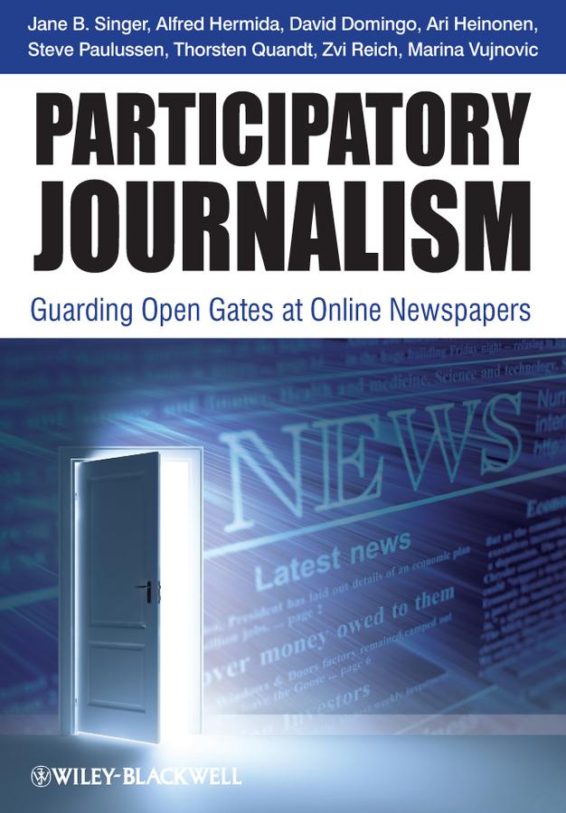Participatory Journalism by Alfred Hermida, Ari Heinonen, David Domingo, Jane B. Singer, Marina Vujnovic, Steve Paulussen, Thorsten Quandt, Zvi Reich