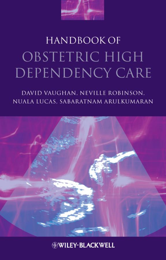 Handbook of Obstetric High Dependency Care by David Vaughan, Neville Robinson, Nuala Lucas, Sabaratnam Arulkumaran