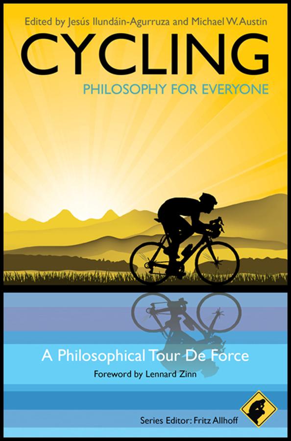 Cycling - Philosophy for Everyone by Fritz Allhoff, Jesús Ilundáin-Agurruza, Lennard Zinn, Michael W. Austin