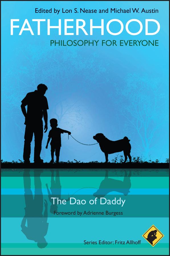 Fatherhood - Philosophy for Everyone by Adrienne Burgess, Fritz Allhoff, Lon Nease, Michael W. Austin