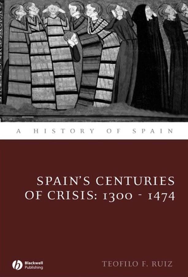 Spain's Centuries of Crisis by Teofilo F. Ruiz
