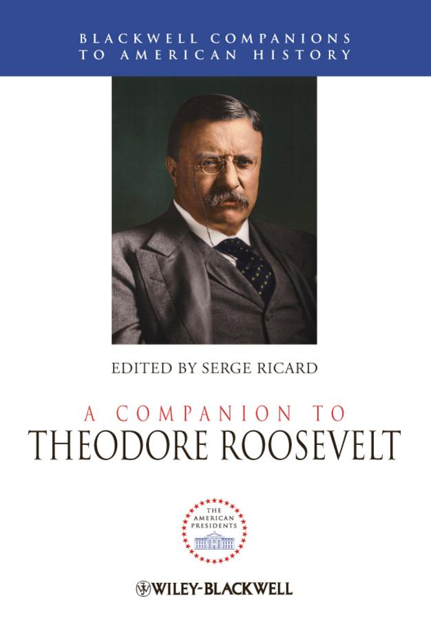 A Companion to Theodore Roosevelt by Serge Ricard