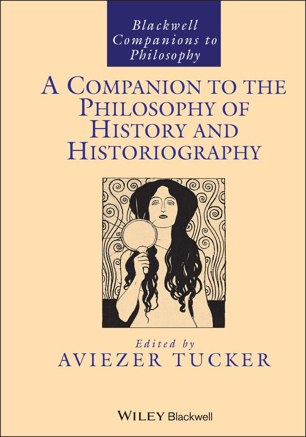 A Companion to the Philosophy of History and Historiography by Aviezer Tucker