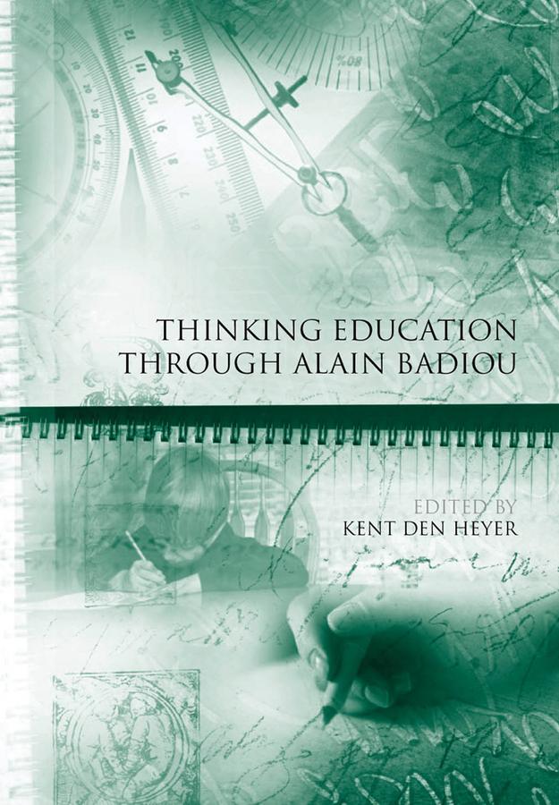 Thinking Education Through Alain Badiou by Kent den Heyer
