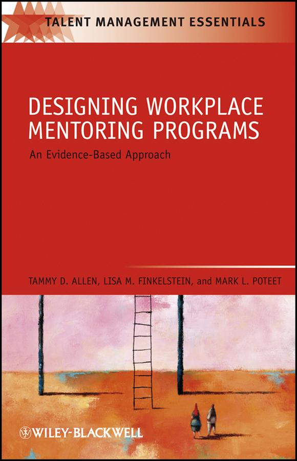 Designing Workplace Mentoring Programs by Lisa M. Finkelstein, Mark L. Poteet, Tammy D. Allen