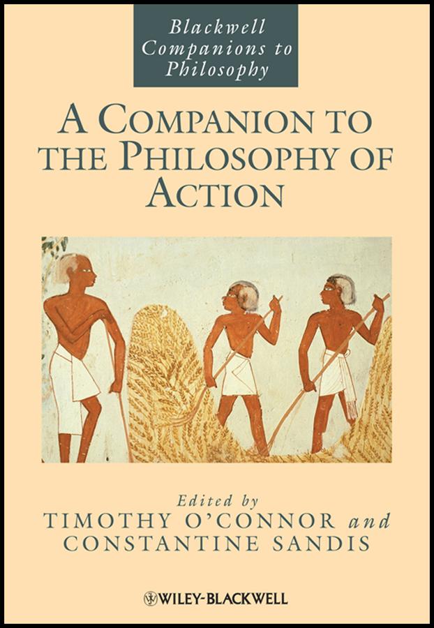 A Companion to the Philosophy of Action by Constantine Sandis, Timothy O'Connor