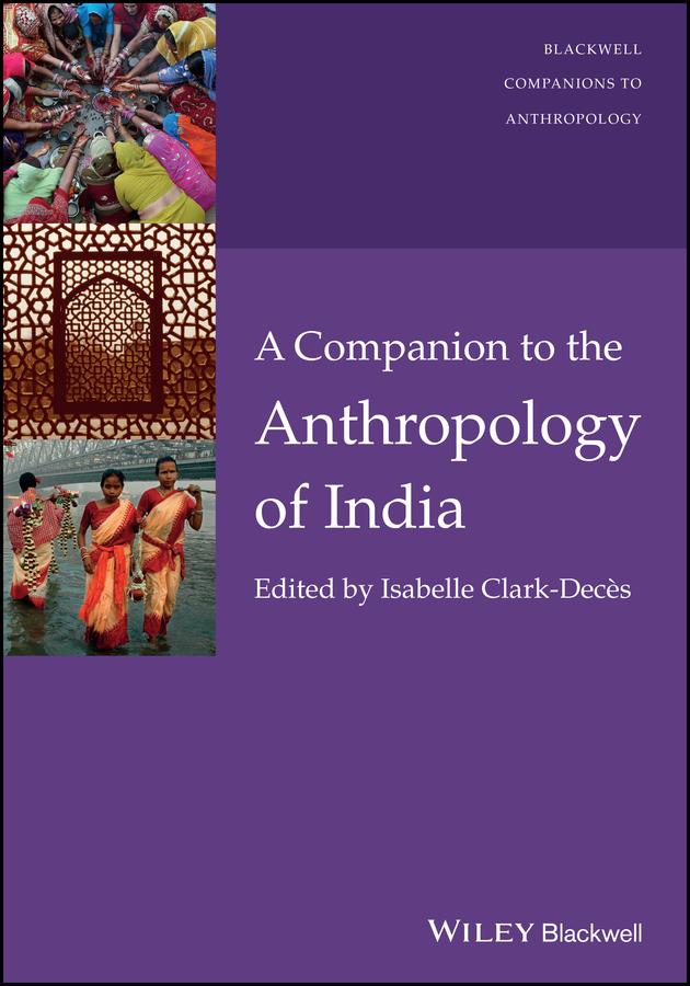 A Companion to the Anthropology of India by Isabelle Clark-Decès