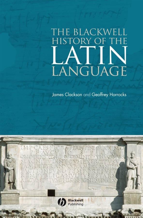 The Blackwell History of the Latin Language by James Clackson, Geoffrey Horrocks