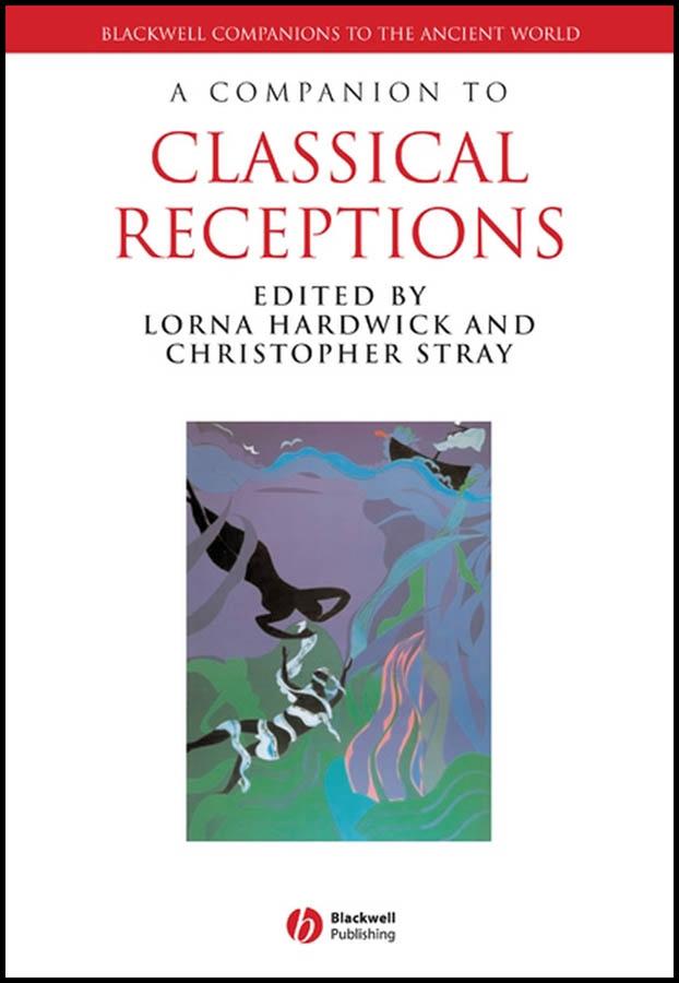A Companion to Classical Receptions by Christopher Stray, Lorna Hardwick