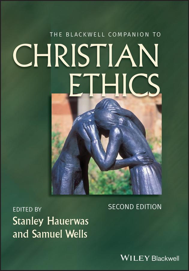The Blackwell Companion to Christian Ethics by Samuel Wells, Stanley Hauerwas