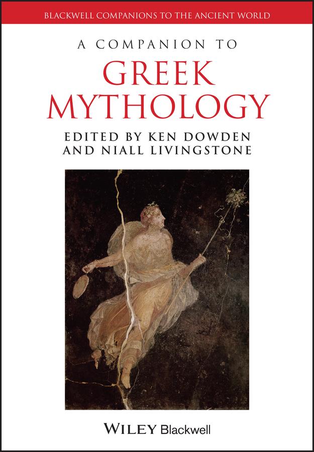A Companion to Greek Mythology by Ken Dowden, Niall Livingstone