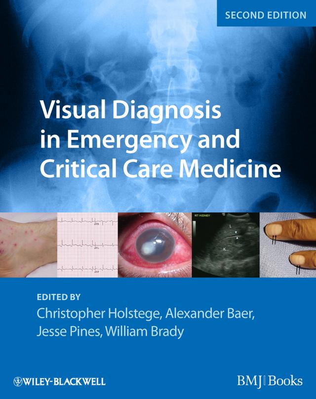Visual Diagnosis in Emergency and Critical Care Medicine by Alexander B. Baer, Christopher P. Holstege, Jesse M. Pines, William J. Brady
