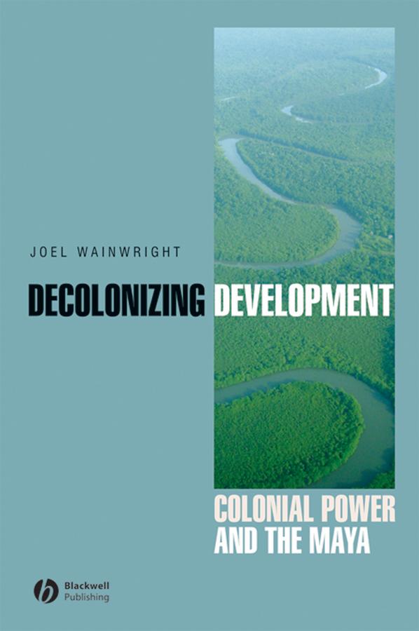 Decolonizing Development by Joel Wainwright