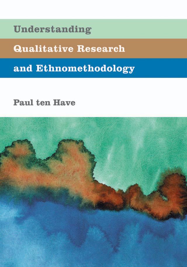 Understanding Qualitative Research and Ethnomethodology by Paul ten Have