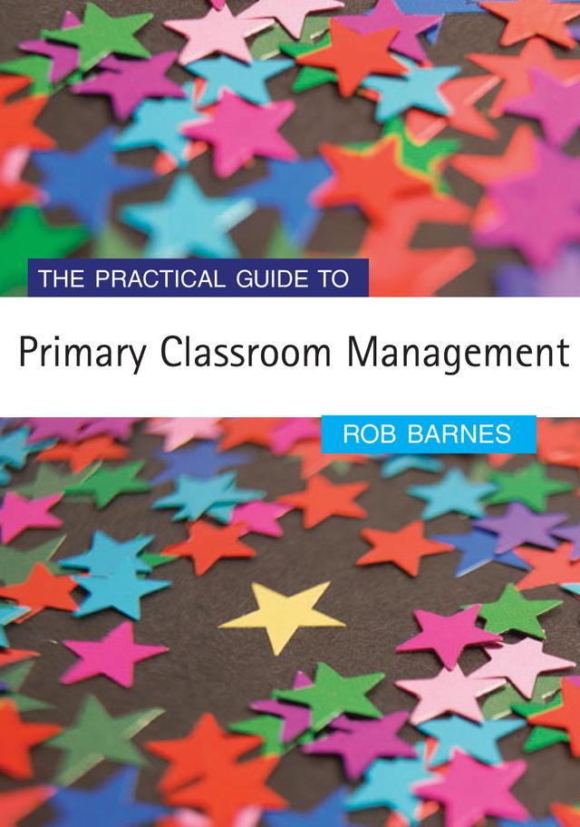 The Practical Guide to Primary Classroom Management by Rob Barnes
