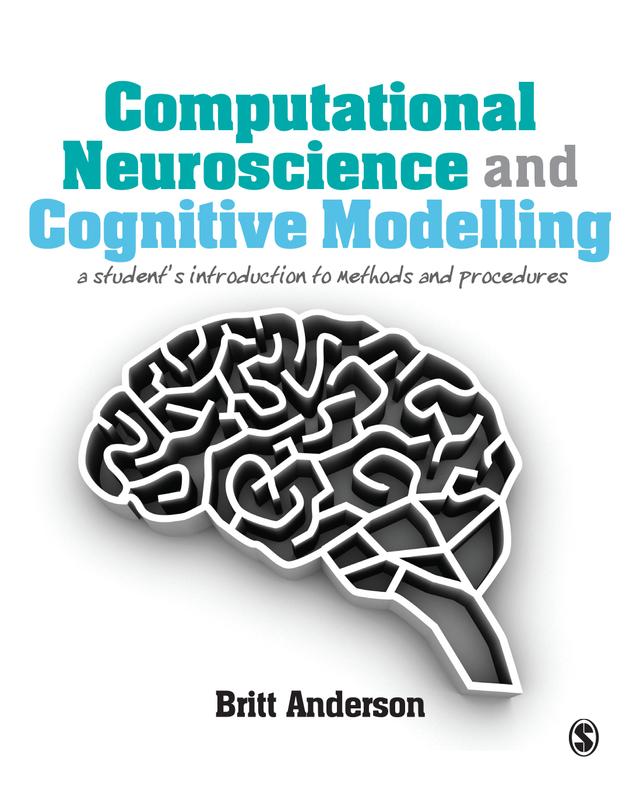 Computational Neuroscience and Cognitive Modelling by Britt Anderson