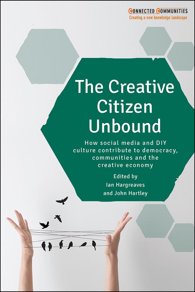 The Creative Citizen Unbound by Ian Hargreaves, John Hartley