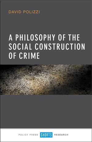 A Philosophy of the Social Construction of Crime by David Polizzi