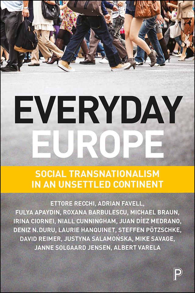 Everyday Europe by Adrian Favell, Albert Varela, David Reimer, Deniz Neriman Duru, Ettore Recchi, Fulya Apaydin, Irina Ciornei, Janne Solgaard Jensen, Juan Diez Medrano, Justyna Salamonska, Laurie Hanquinet, Michael Braun, Mike Savage, Niall Cunningham, Roxana Barbulescu, Steffen Pötzschke