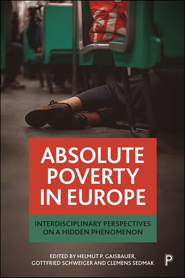 Absolute Poverty in Europe by Anna Sofia Salonen, Carlos Pitillas, Christian Neuhäuser, Clemens Sedmak, Elena Pribytkova, Gottfried Schweiger, Guillem  Fernandez Evangelista, Helmut P Gaisbauer, Ides Nicaise, Ingrid Schockaert, Jonathan Bradshaw, Julia Brannen, Lena Dominelli, Nessa Winston, Oleksandr Movshuk, Patricia Kennedy, Rebecca O'Connell, Robert Walker, Ruth McAreavey, Stephanos Papanastasiou, Tiina Silvasti, Tuba Bircan, Ursula Trummer