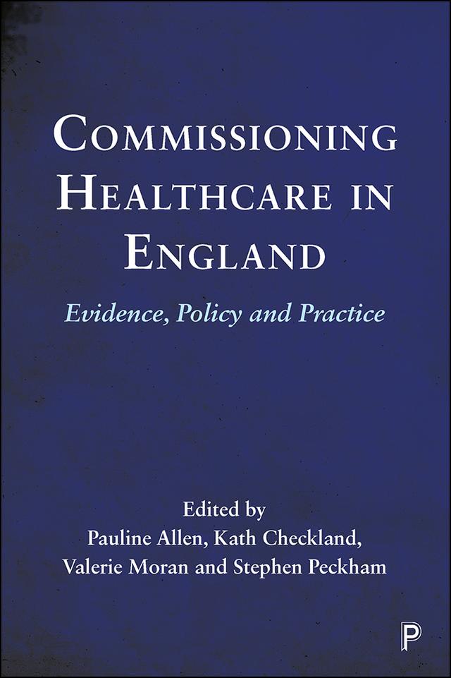 Commissioning Healthcare in England by Anna Coleman, Ben Ritchie, Christina Petsoulas, Donna Bramwell, Dorota Osipovic, Elizabeth Watson, Erica Gadsby, Imelda McDermott, Julia Segar, Kath Checkland, Lorraine Williams, Lynsey Warwick-Giles, Marie Sanderson, Neil Perkins, Oz Gore, Pauline Allen, Rosalind Miller, Stephen Harrison, Stephen Peckham, Valerie Moran
