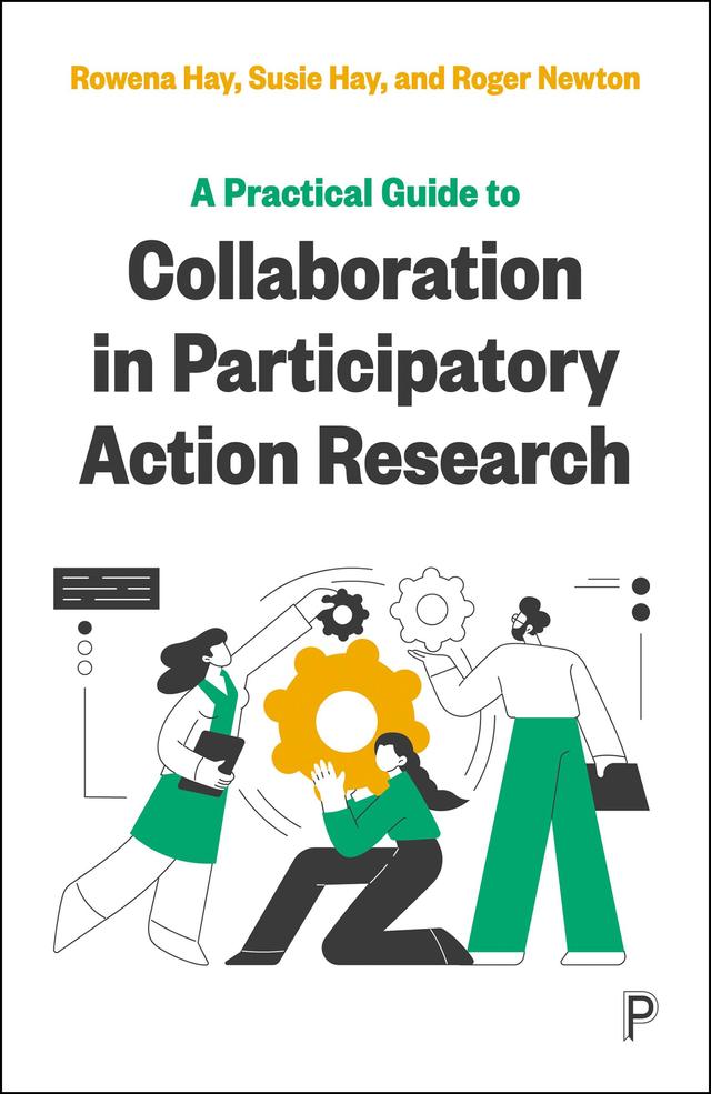 A Practical Guide to Collaboration in Participatory Action Research by Roger  Newton, Rowena  Hay, Susie Hay