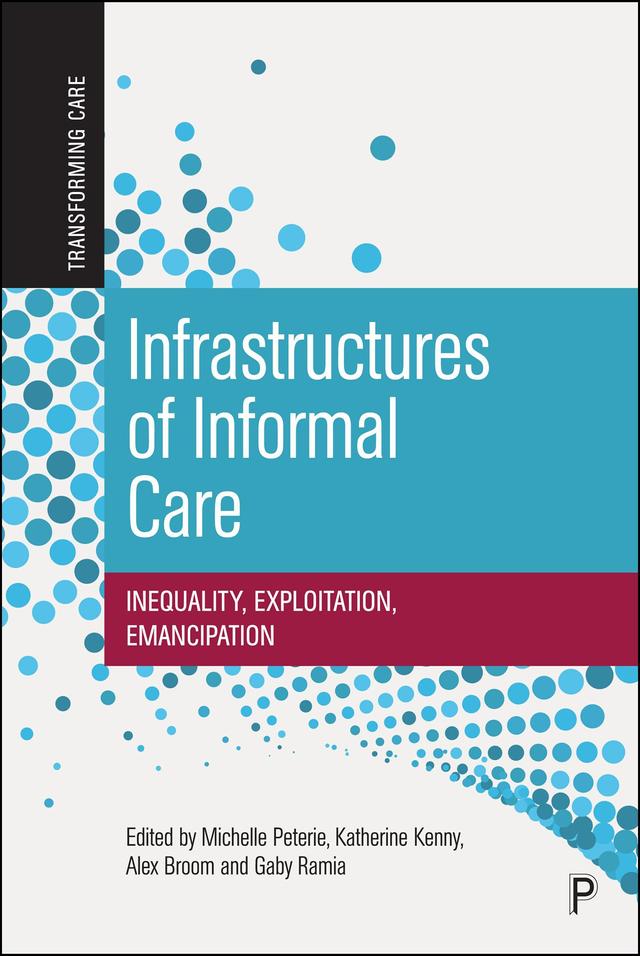 Infrastructures of Informal Care by Alex Broom, Gaby Ramia, Katherine Kenny, Michelle Peterie