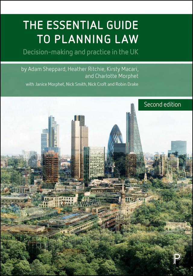 The Essential Guide to Planning Law (Second Edition) by Adam Sheppard, Charlotte Morphet, Deborah Peel, Heather Ritchie, Kirsty Macari, Nick Croft, Nick Smith, Sophie Berry