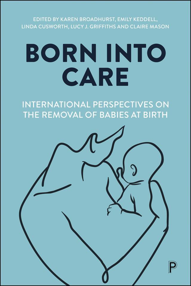 Born into Care by Claire Mason, Emily Keddell, Karen Broadhurst, Linda Cusworth, Lucy Griffiths