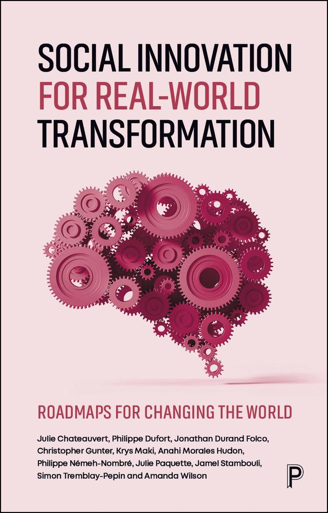 Social Innovation for Real-World Transformation by Amanda Wilson, Anahi Morales Hudon, Christopher Gunter, Jamel Stambouli, Jonathan Durand Folco, Julie Chateauvert, Julie Paquette, Krys Maki, Philippe Dufort, Philippe Néméh-Nombré, Simon Tremblay-Pepin