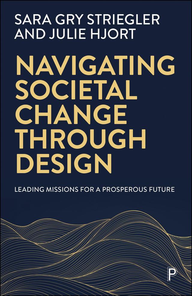 Navigating Societal Change through Design by Julie Hjort, Sara Gry Striegler
